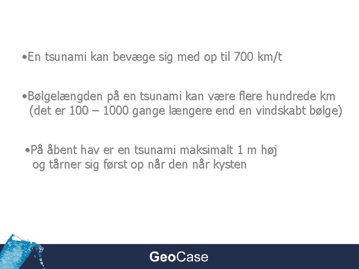  • En tsunami kan bevæge sig med op til 700 km/t • Bølgelængden