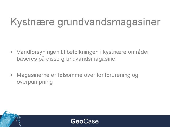 Kystnære grundvandsmagasiner • Vandforsyningen til befolkningen i kystnære områder baseres på disse grundvandsmagasiner •