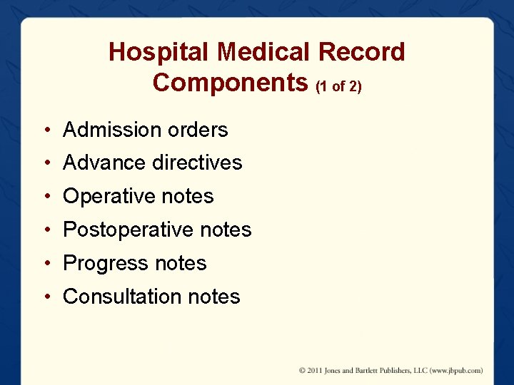 Hospital Medical Record Components (1 of 2) • Admission orders • Advance directives •