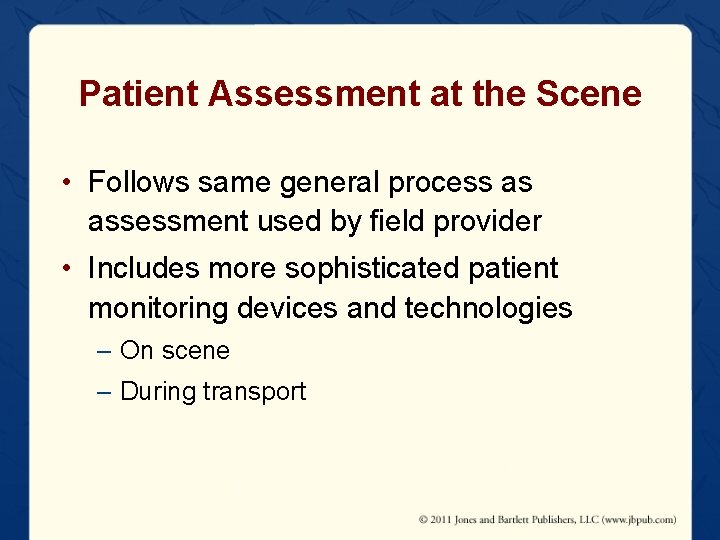 Patient Assessment at the Scene • Follows same general process as assessment used by