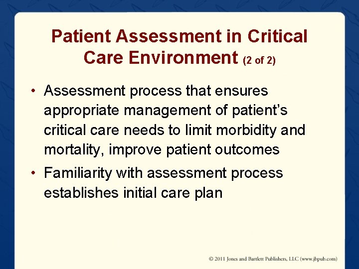 Patient Assessment in Critical Care Environment (2 of 2) • Assessment process that ensures