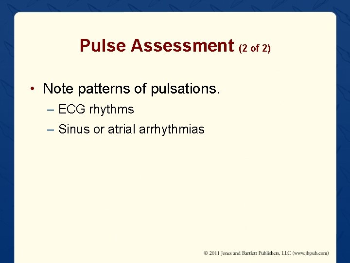 Pulse Assessment (2 of 2) • Note patterns of pulsations. – ECG rhythms –