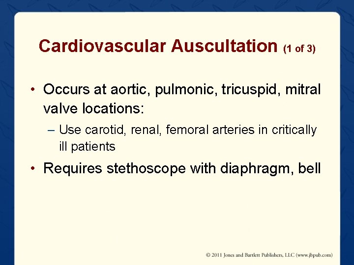 Cardiovascular Auscultation (1 of 3) • Occurs at aortic, pulmonic, tricuspid, mitral valve locations: