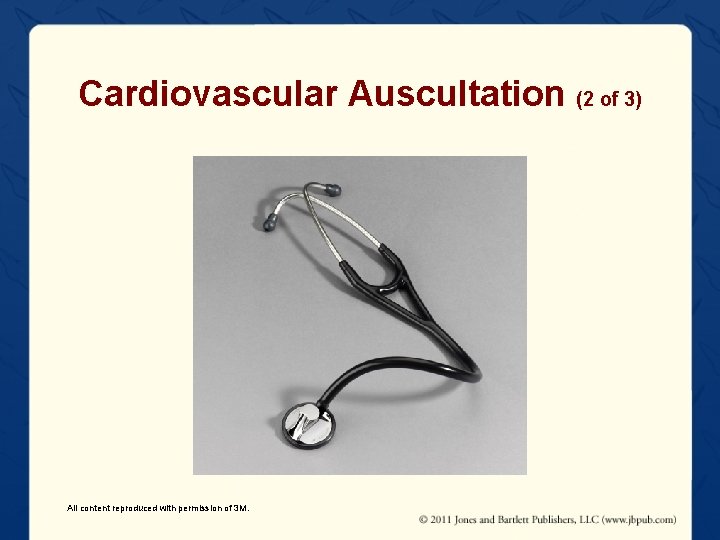 Cardiovascular Auscultation (2 of 3) All content reproduced with permission of 3 M. 