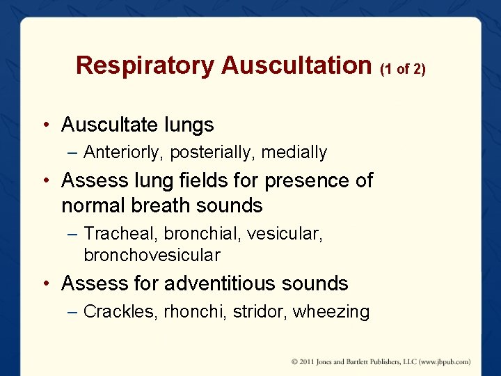 Respiratory Auscultation (1 of 2) • Auscultate lungs – Anteriorly, posterially, medially • Assess