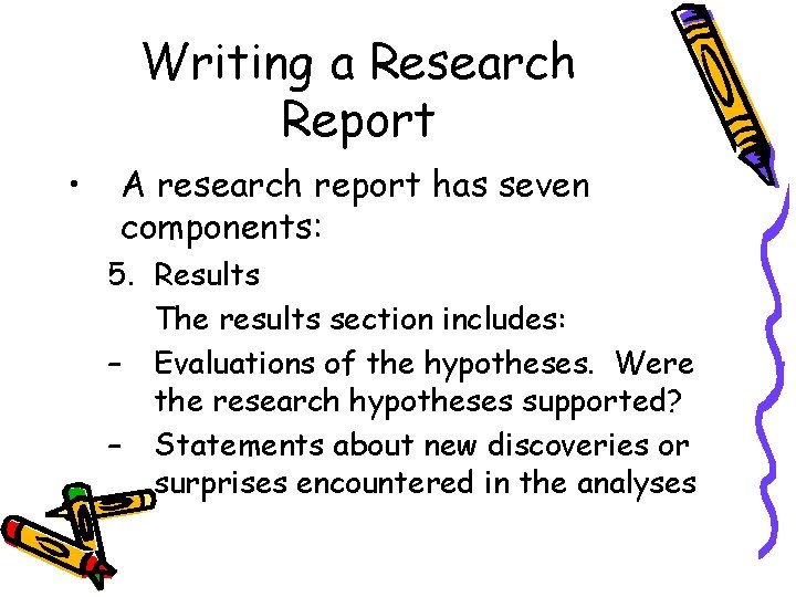 Writing a Research Report • A research report has seven components: 5. Results The