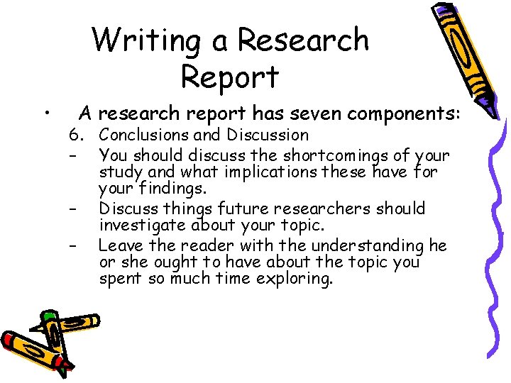 Writing a Research Report • A research report has seven components: 6. Conclusions and