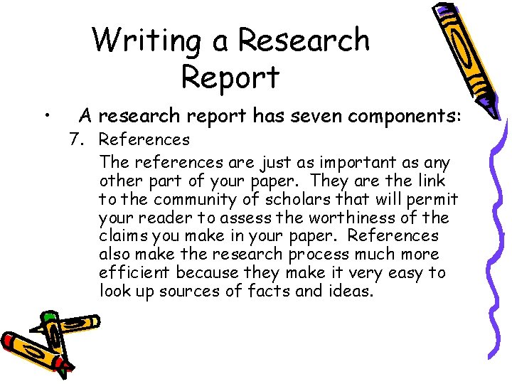 Writing a Research Report • A research report has seven components: 7. References The