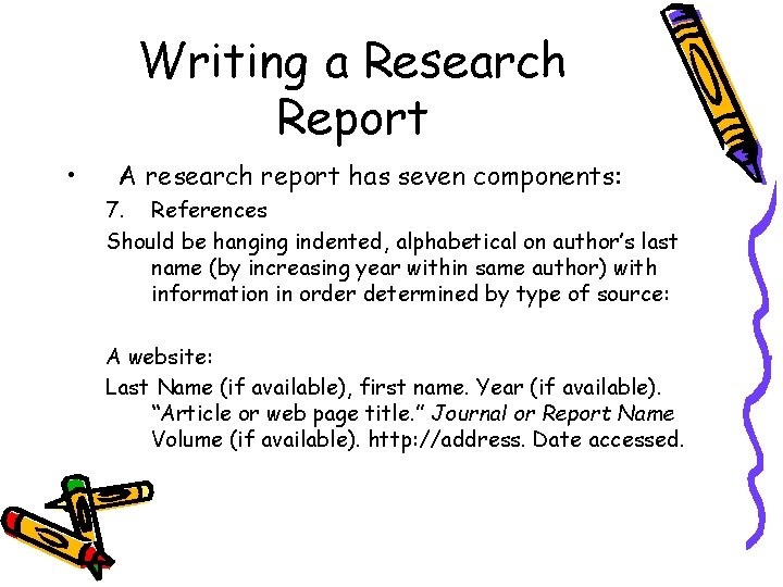 Writing a Research Report • A research report has seven components: 7. References Should