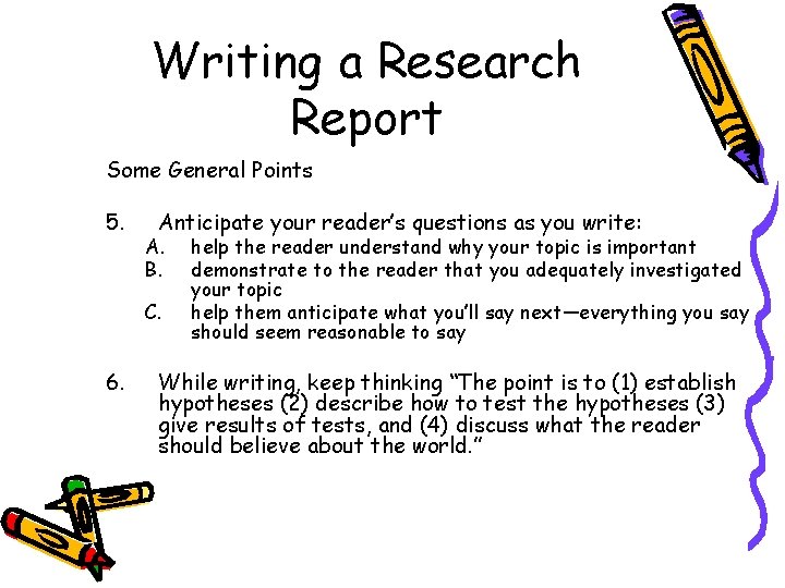 Writing a Research Report Some General Points 5. Anticipate your reader’s questions as you