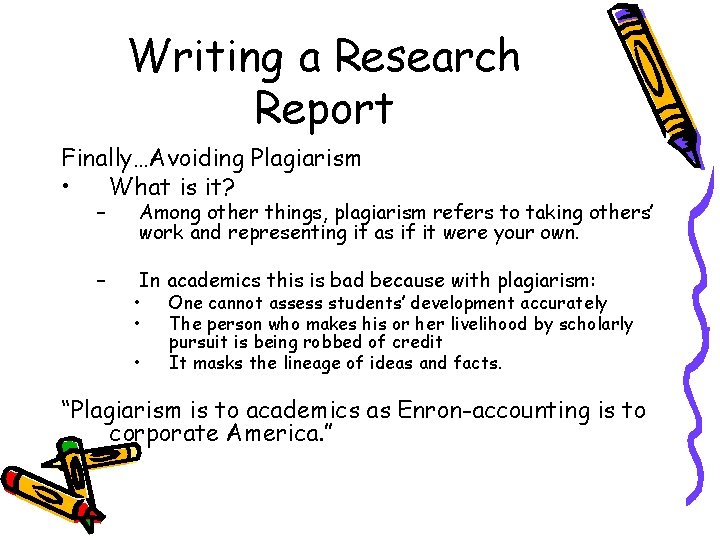 Writing a Research Report Finally…Avoiding Plagiarism • What is it? – Among other things,