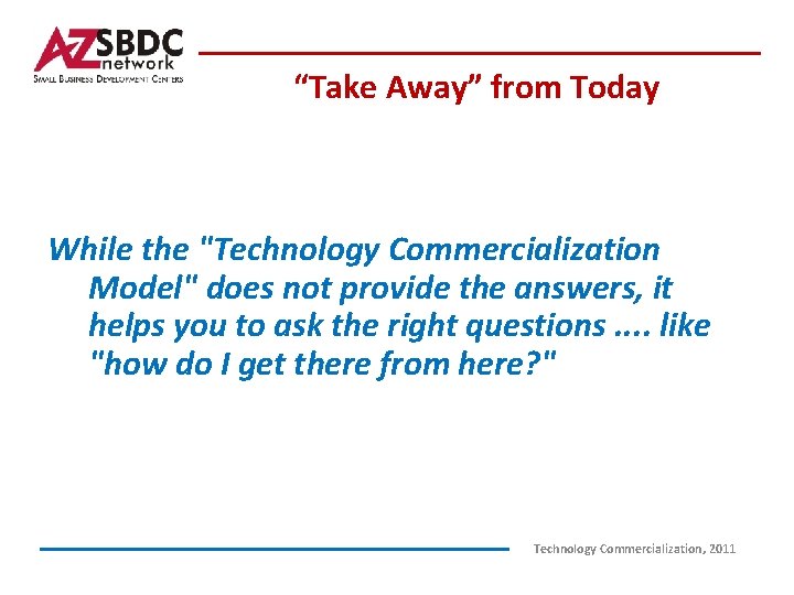 “Take Away” from Today While the "Technology Commercialization Model" does not provide the answers,