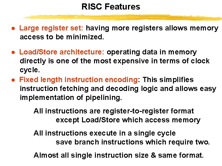 RISC Features Large register set: having more registers allows memory access to be minimized.