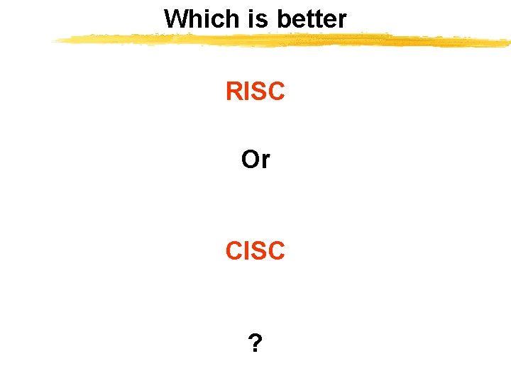 Which is better RISC Or CISC ? 