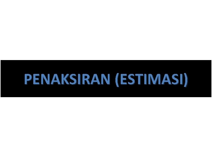 PENAKSIRAN (ESTIMASI) 