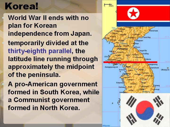 Korea! • World War II ends with no plan for Korean independence from Japan.