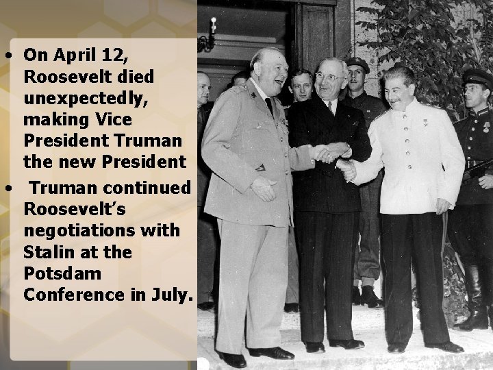  • On April 12, Roosevelt died unexpectedly, making Vice President Truman the new