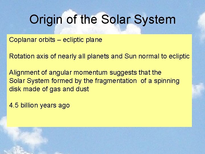 Origin of the Solar System Coplanar orbits – ecliptic plane Rotation axis of nearly