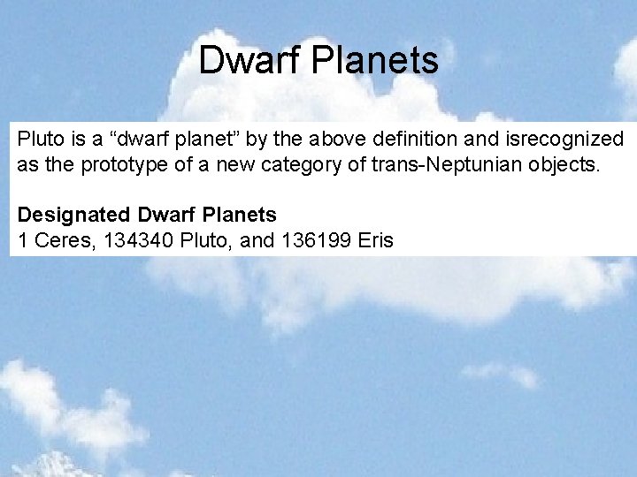 Dwarf Planets Pluto is a “dwarf planet” by the above definition and isrecognized as