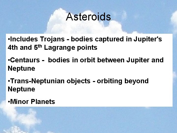 Asteroids • Includes Trojans - bodies captured in Jupiter's 4 th and 5 th