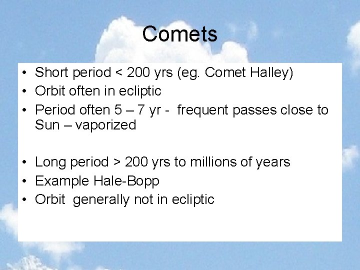 Comets • Short period < 200 yrs (eg. Comet Halley) • Orbit often in