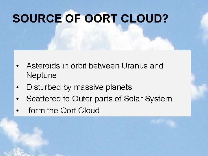 SOURCE OF OORT CLOUD? • Asteroids in orbit between Uranus and Neptune • Disturbed