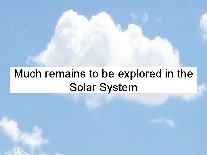 Much remains to be explored in the Solar System 