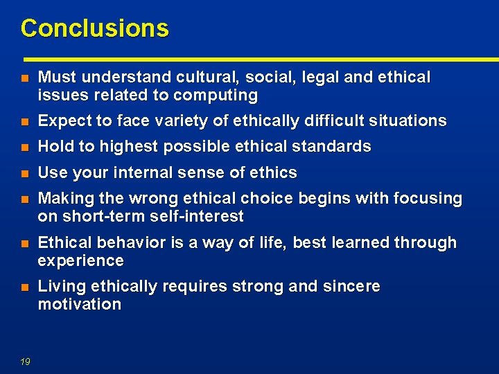 Conclusions n Must understand cultural, social, legal and ethical issues related to computing n