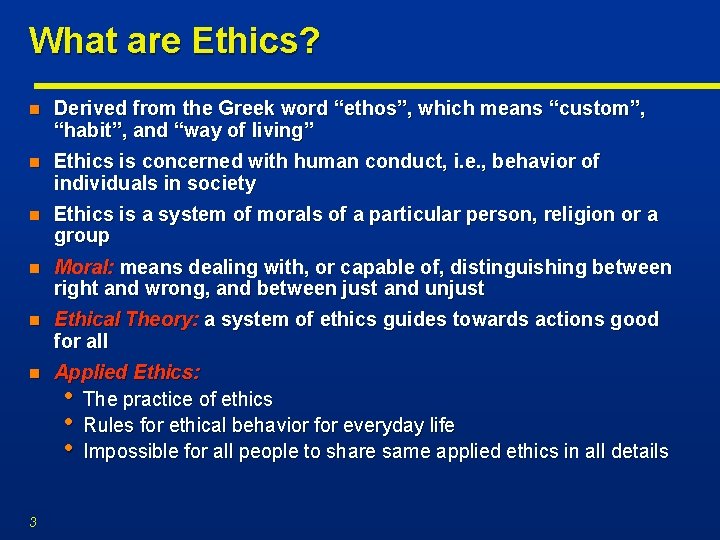 What are Ethics? n Derived from the Greek word “ethos”, which means “custom”, “habit”,