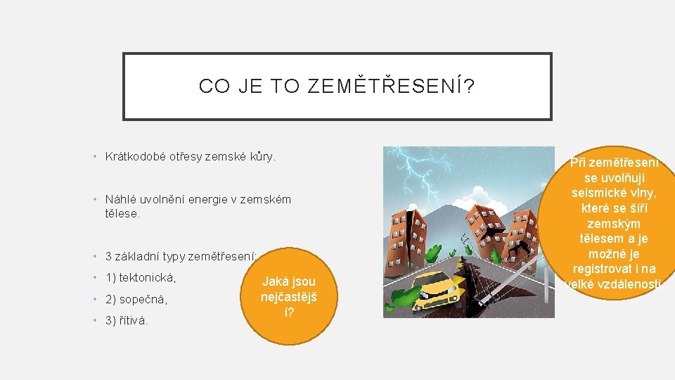 CO JE TO ZEMĚTŘESENÍ? • Krátkodobé otřesy zemské kůry. • Náhlé uvolnění energie v