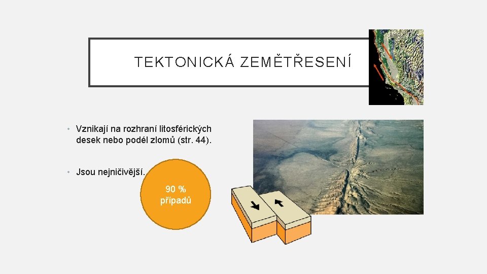 TEKTONICKÁ ZEMĚTŘESENÍ • Vznikají na rozhraní litosférických desek nebo podél zlomů (str. 44). •