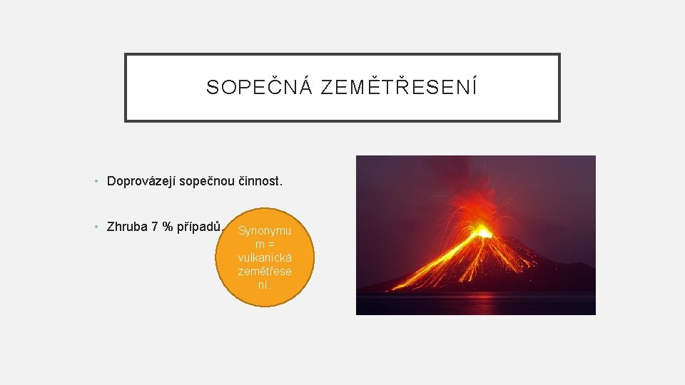 SOPEČNÁ ZEMĚTŘESENÍ • Doprovázejí sopečnou činnost. • Zhruba 7 % případů. Synonymu m= vulkanická