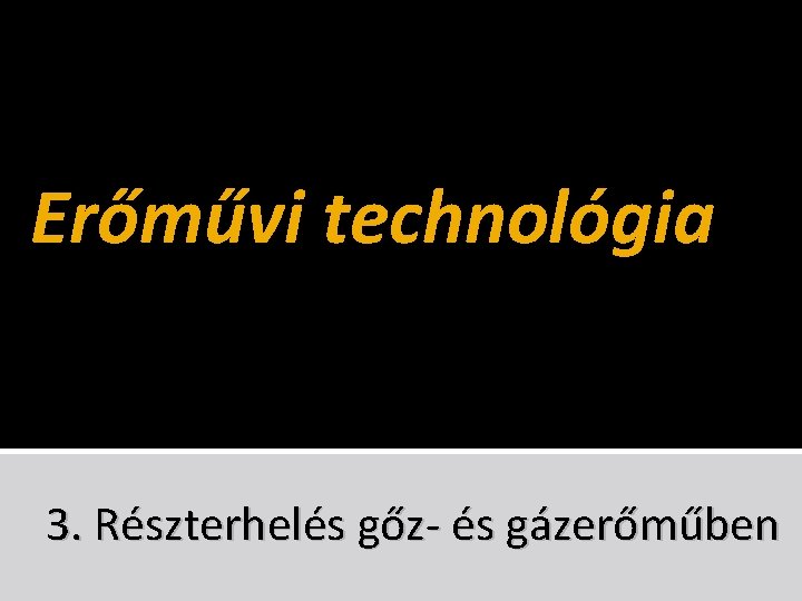 Erőművi technológia 3. Részterhelés gőz- és gázerőműben 