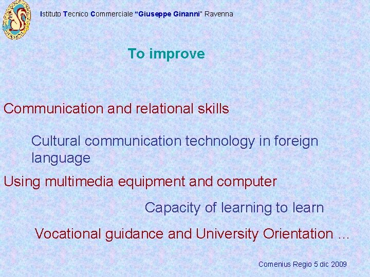 Istituto Tecnico Commerciale “Giuseppe Ginanni” Ravenna To improve Communication and relational skills Cultural communication