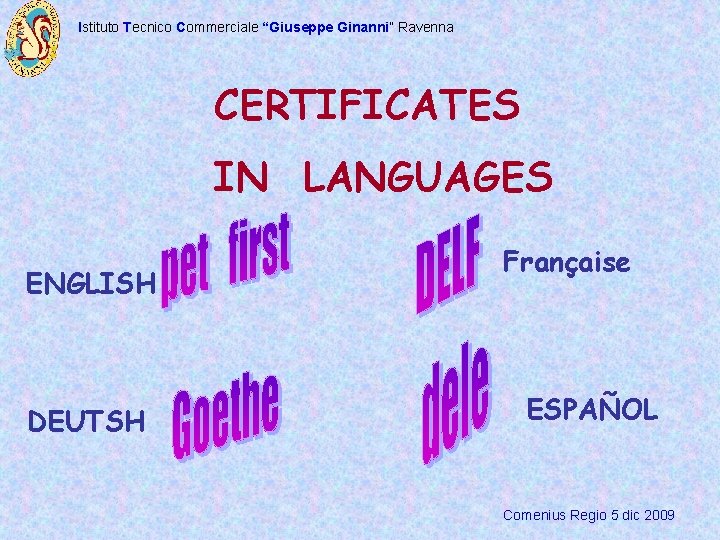 Istituto Tecnico Commerciale “Giuseppe Ginanni” Ravenna CERTIFICATES IN LANGUAGES ENGLISH DEUTSH Française ESPAÑOL Comenius