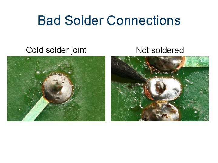 Bad Solder Connections Cold solder joint Not soldered 