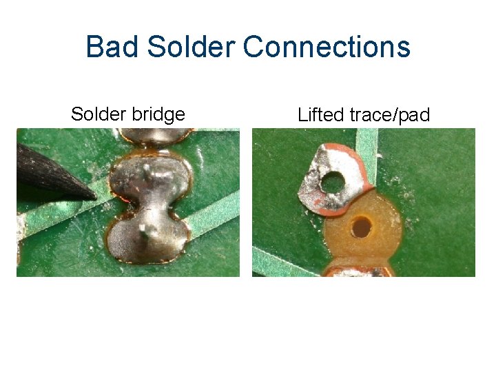 Bad Solder Connections Solder bridge Lifted trace/pad 