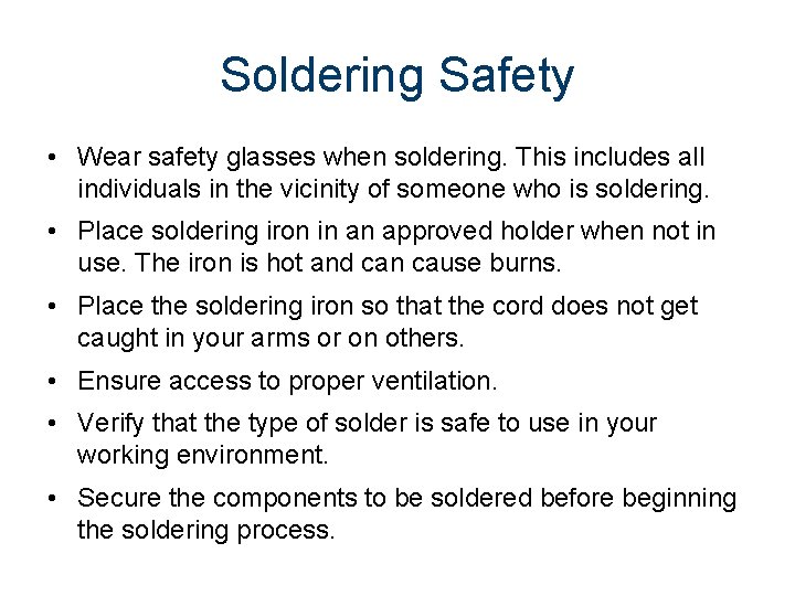 Soldering Safety • Wear safety glasses when soldering. This includes all individuals in the