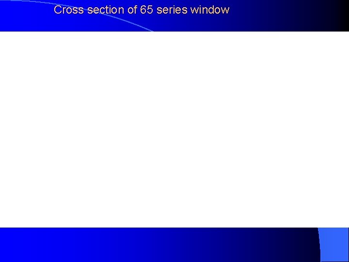 Cross section of 65 series window 