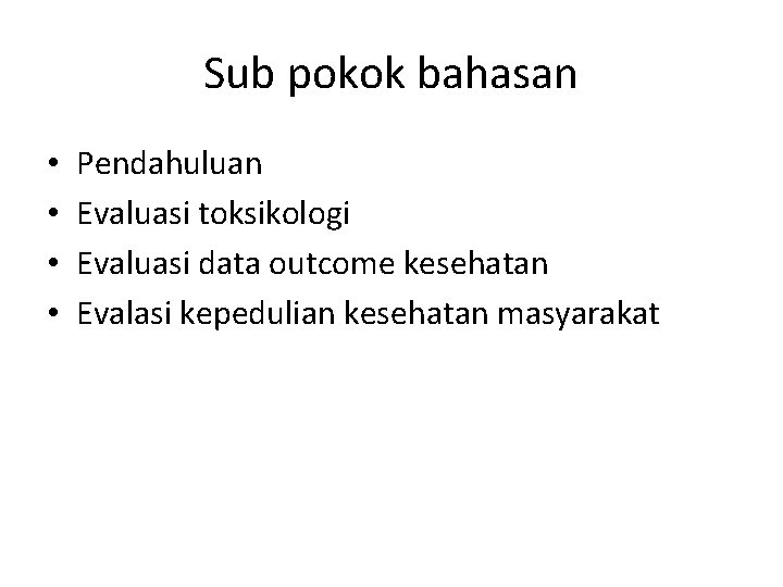 Sub pokok bahasan • • Pendahuluan Evaluasi toksikologi Evaluasi data outcome kesehatan Evalasi kepedulian