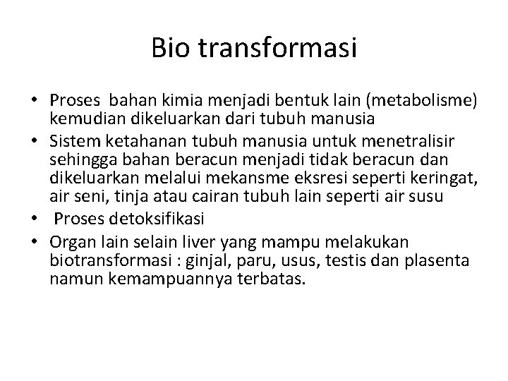 Bio transformasi • Proses bahan kimia menjadi bentuk lain (metabolisme) kemudian dikeluarkan dari tubuh