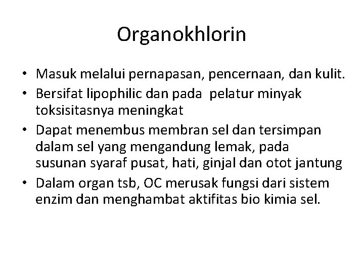 Organokhlorin • Masuk melalui pernapasan, pencernaan, dan kulit. • Bersifat lipophilic dan pada pelatur