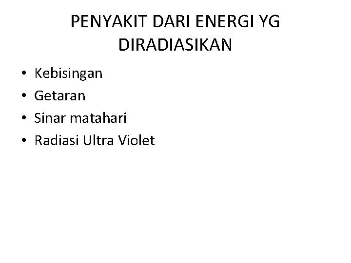 PENYAKIT DARI ENERGI YG DIRADIASIKAN • • Kebisingan Getaran Sinar matahari Radiasi Ultra Violet