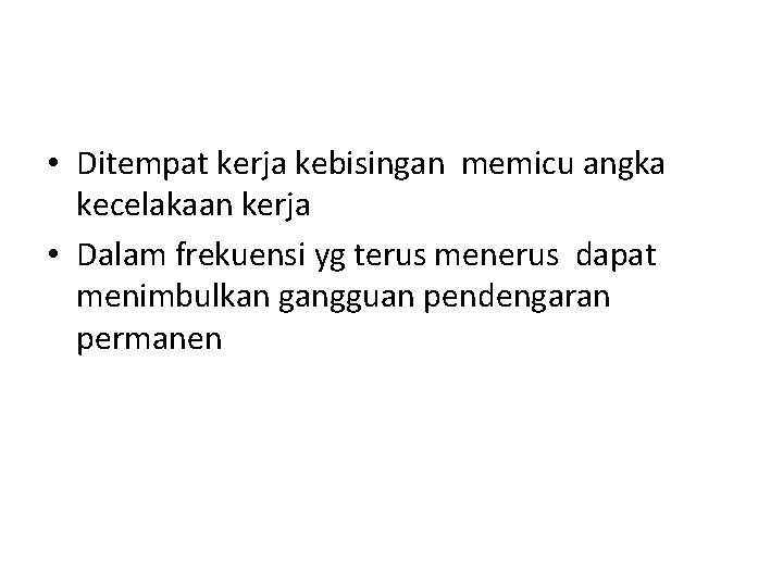  • Ditempat kerja kebisingan memicu angka kecelakaan kerja • Dalam frekuensi yg terus