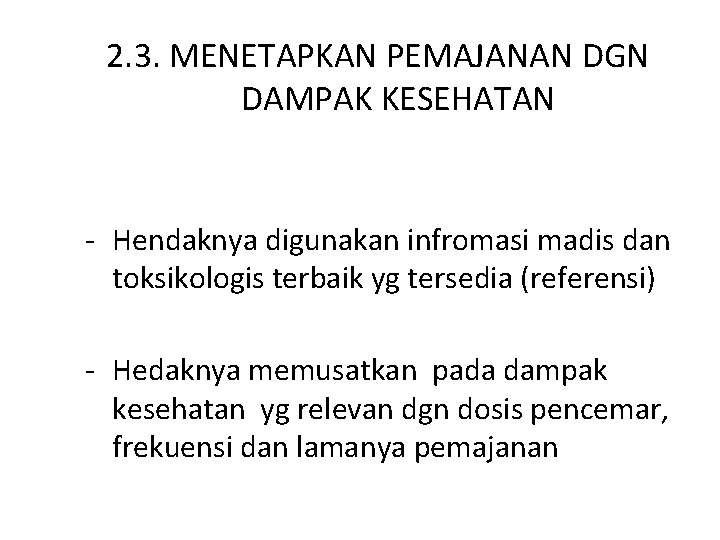 2. 3. MENETAPKAN PEMAJANAN DGN DAMPAK KESEHATAN - Hendaknya digunakan infromasi madis dan toksikologis