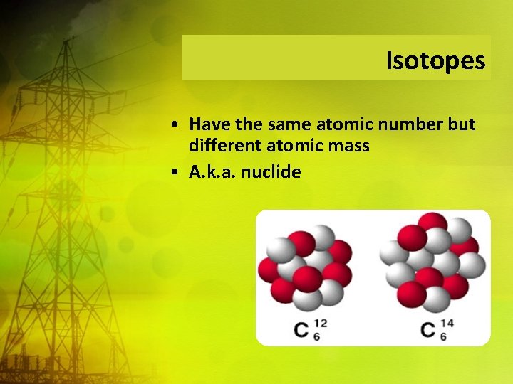 Isotopes • Have the same atomic number but different atomic mass • A. k.