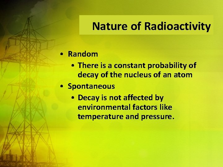 Nature of Radioactivity • Random • There is a constant probability of decay of