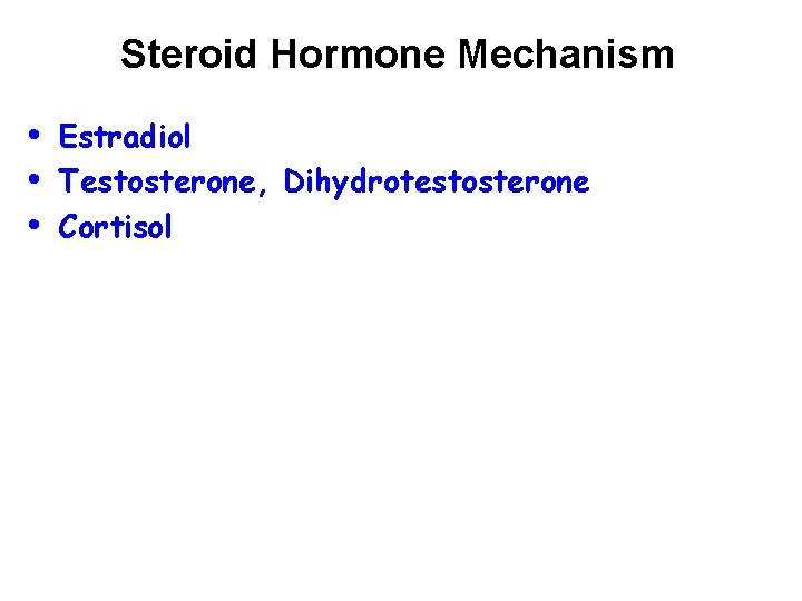 Steroid Hormone Mechanism • • • Estradiol Testosterone, Dihydrotestosterone Cortisol 