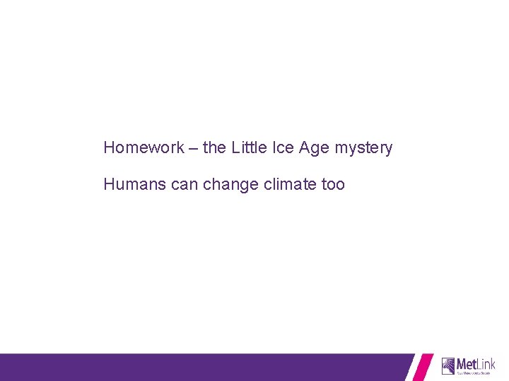 Homework – the Little Ice Age mystery Humans can change climate too 