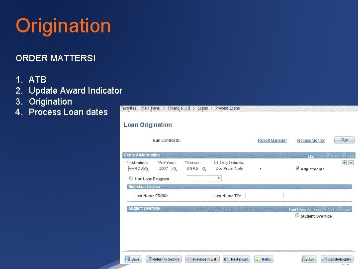 Origination ORDER MATTERS! 1. 2. 3. 4. ATB Update Award Indicator Origination Process Loan
